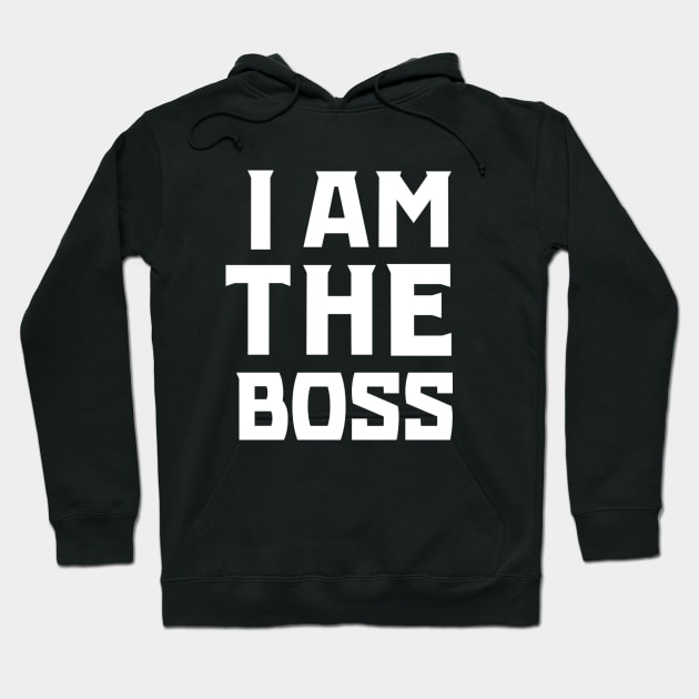 I Am The Boss Hoodie by KSNApparel